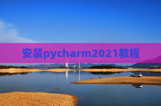 安装pycharm2021教程 安装pycharm2021教程